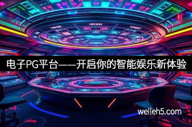 电子PG平台——开启你的智能娱乐新体验