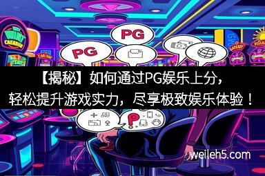 【揭秘】如何通过PG娱乐上分，轻松提升游戏实力，尽享极致娱乐体验！